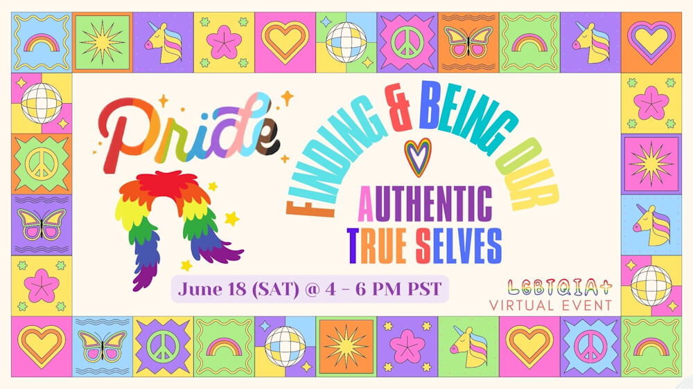 LGBTQIA+ Virtual Event Poster - Finding and Being Our Authentic True Selves - June 18, 4 to 6 PM, PST. thumbnail image